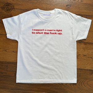 I Support A Mans Right To Shut The Fuck Up Shirt 90S Aesthetic Vintage Tee Trending Print Top Unique revetee 2