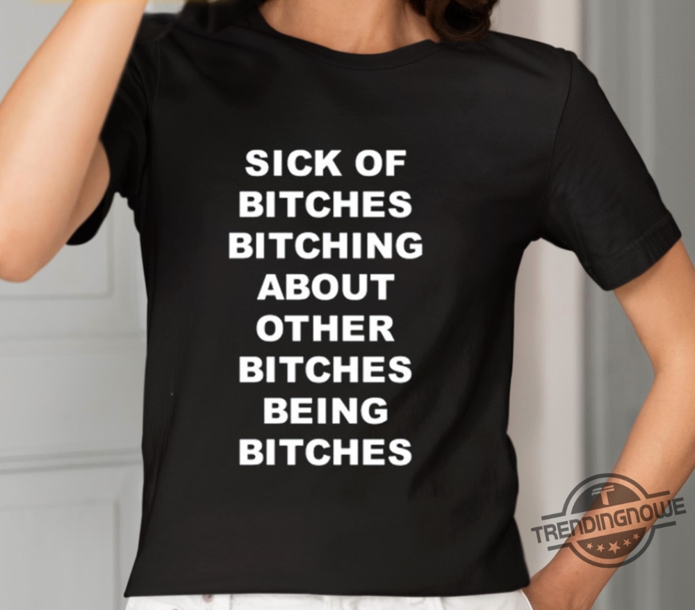 The Retro Pels Shirtsick Of Bitches Bitching About Other Bitches Being Bitches Shirt