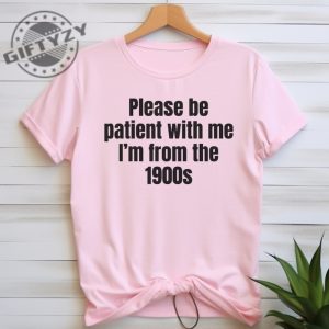 Please Be Patient With Me Im From The 1900S Shirt Funny Meme Tshirt Adult Sarcastic Sweatshirt Funny Gag Hoodie Weird Mom Shirt giftyzy 8