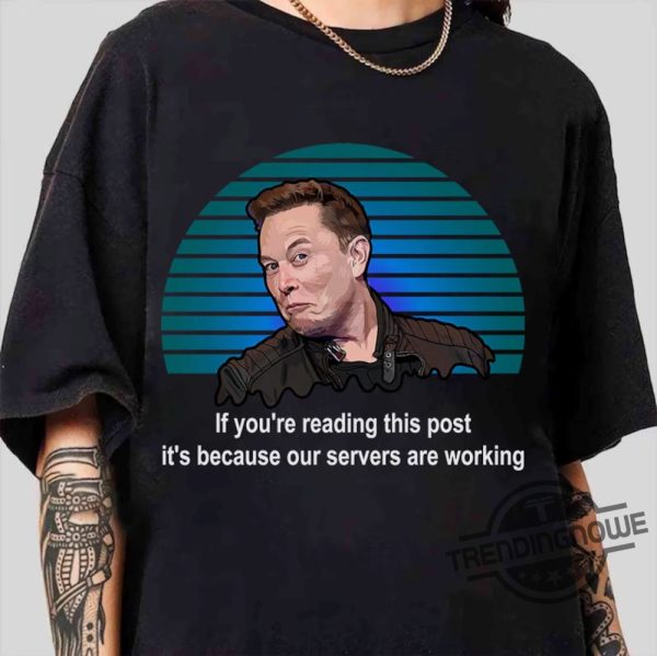 Elon Musk Meme Shirt If Youre Reading This Post Shirt Its Beacause Servers Are Working Shirt Facebook Down Shirt Meme Shirt trendingnowe 1