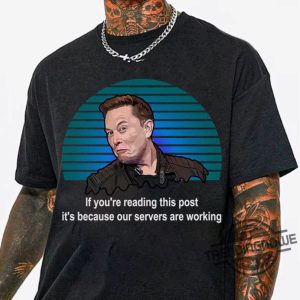 Elon Musk Meme Shirt If Youre Reading This Post Shirt Its Beacause Servers Are Working Shirt Facebook Down Shirt Meme Shirt trendingnowe 2