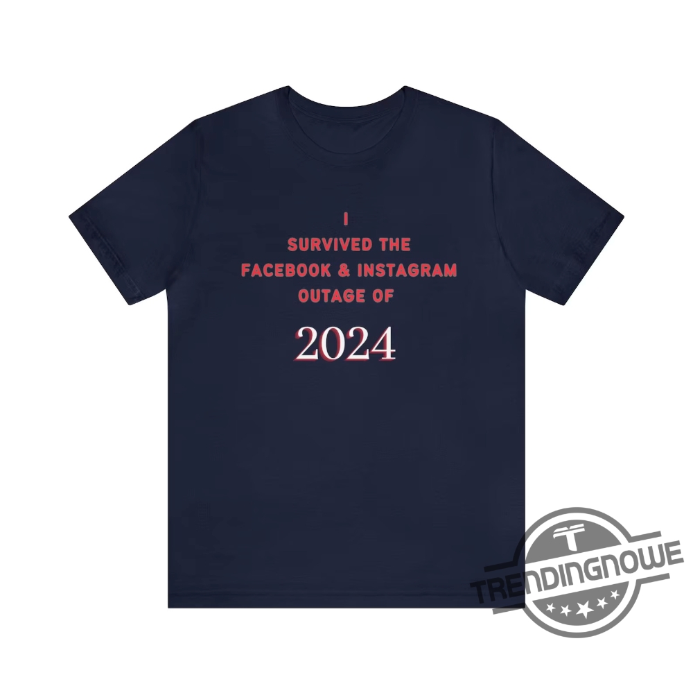 I Survived The Facebook And Instagram Outage Of 2024 Shirt Facebook Down Shirt Meme Shirt