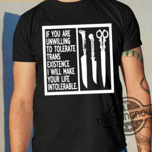 If You Are Unwilling To Tolerate Trans Existence I Will Make Your Life Intolerable Shirt trendingnowe 2