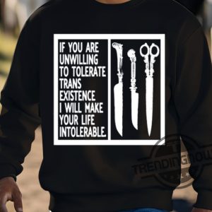 If You Are Unwilling To Tolerate Trans Existence I Will Make Your Life Intolerable Shirt trendingnowe 3