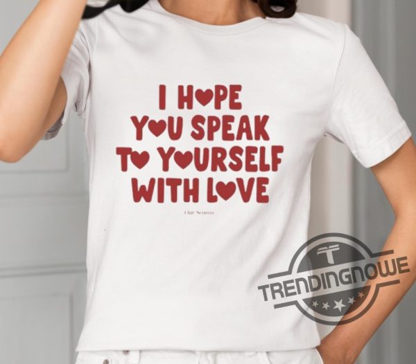 Ourseasns I Hope You Speak To Yourself With Love Shirt trendingnowe 2
