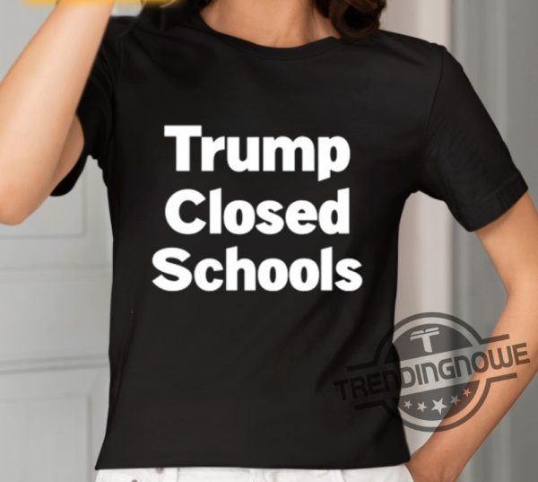 Trump Closed Schools Shirt trendingnowe 1
