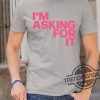 Im Asking For It Shirt trendingnowe.com 1