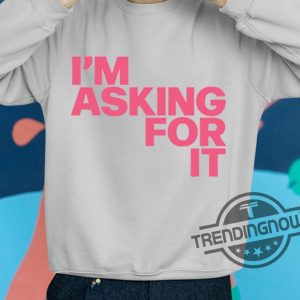 Im Asking For It Shirt trendingnowe.com 2