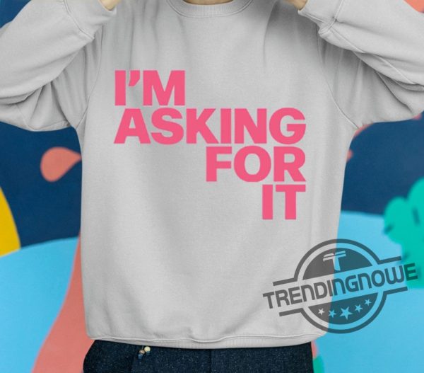 Im Asking For It Shirt trendingnowe.com 2