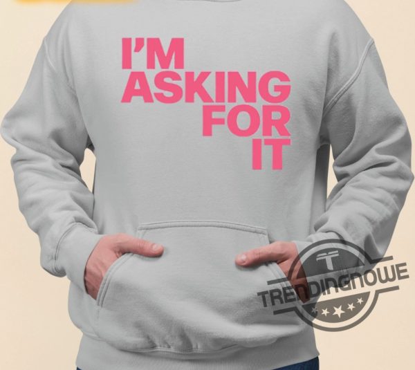 Im Asking For It Shirt trendingnowe.com 3