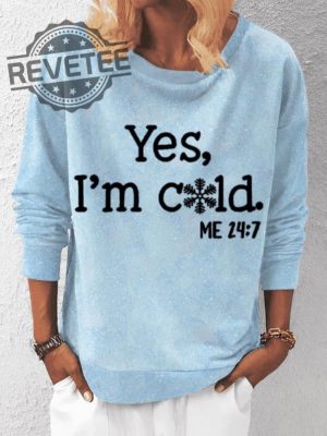 Yes Im Cold Me 24.7 Funny Sweatshirt Unique Yes Im Cold Sweatshirt Yes Im Cold Me 24 7 Funny Hoodie Long Sleeve Shirt revetee 2