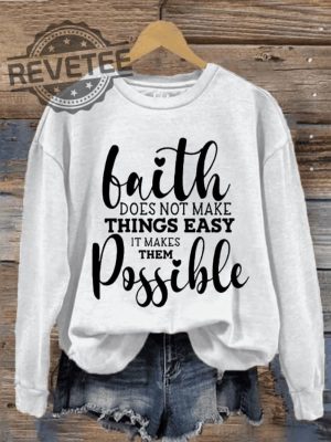 Faith It Does Not Make Things Easier It Makes Them Possible Sweatshirt Unique It Does Not Make Things Easier It Makes Them Possible Hoodie revetee 3