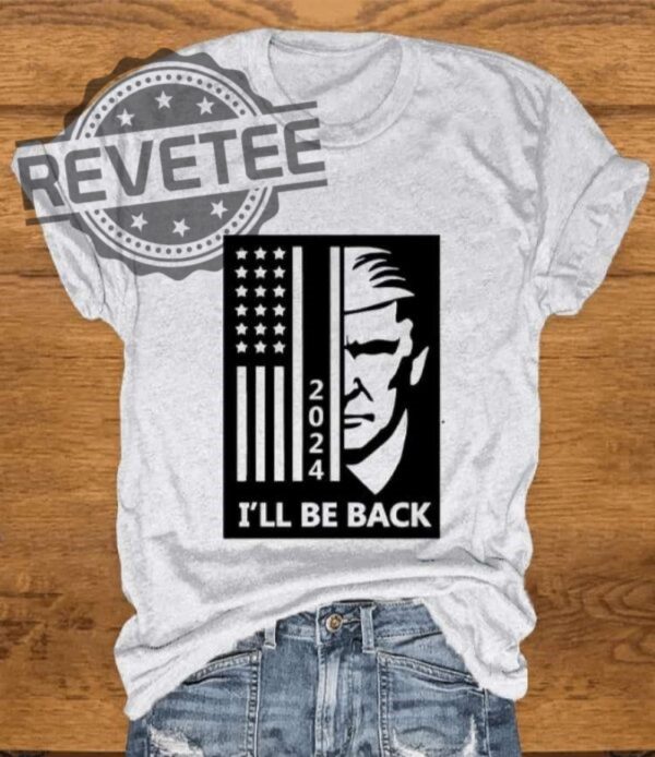 2024 Ill Be Back Shirt Unique Trump Ill Be Back Hoodie Trump Ill Be Back Sweatshirt Trump Ill Be Back Long Sleeve Shirt revetee 1