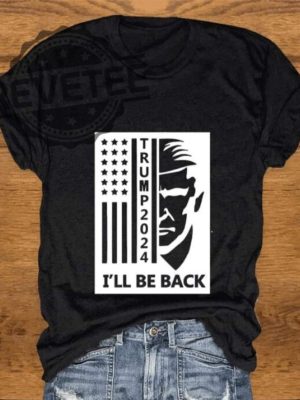 2024 Ill Be Back Shirt Unique Trump Ill Be Back Hoodie Trump Ill Be Back Sweatshirt Trump Ill Be Back Long Sleeve Shirt revetee 2