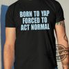 Born To Yap Forced To Act Normal Shirt trendingnowe 1