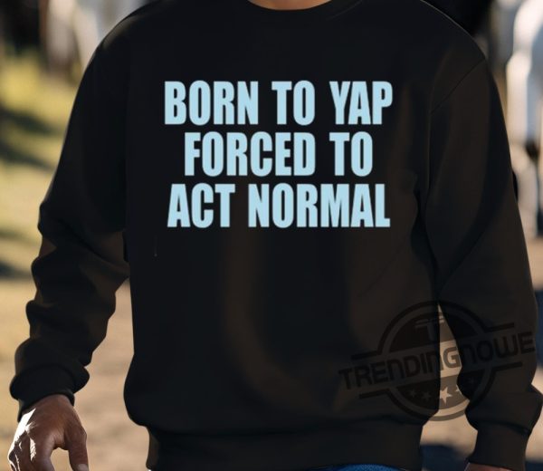 Born To Yap Forced To Act Normal Shirt trendingnowe 3