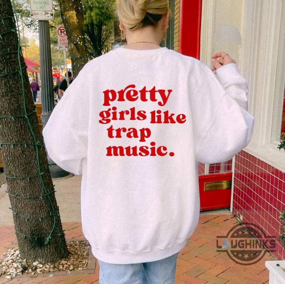 Pretty Girls Like Trap Music Shirt Sweatshirt Hoodie Mens Womens Back Side 2 Chainz Shirts Trap Music Tshirt Hip Hop Shirt Aesthetic Trendy Words On Back Tee