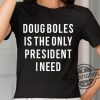 Doug Boles Is The Only President I Need Shirt trendingnowe 1