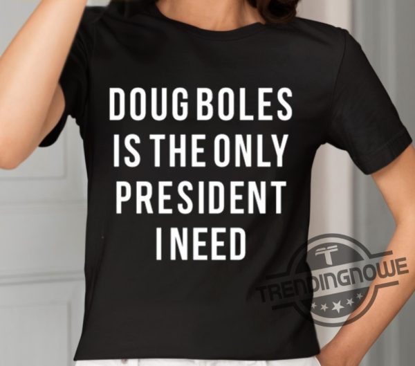 Doug Boles Is The Only President I Need Shirt trendingnowe 1