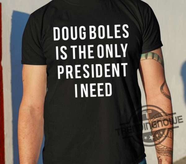 Doug Boles Is The Only President I Need Shirt trendingnowe 2