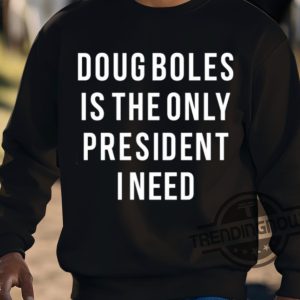 Doug Boles Is The Only President I Need Shirt trendingnowe 3