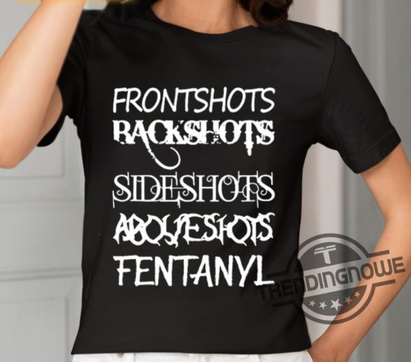 Frontshots Backshots Sideshots Aboveshots Fentanyl Shirt trendingnowe 1