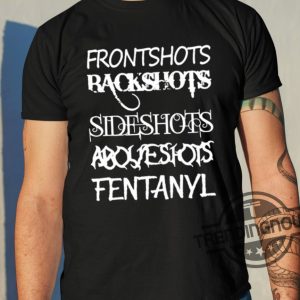 Frontshots Backshots Sideshots Aboveshots Fentanyl Shirt trendingnowe 2
