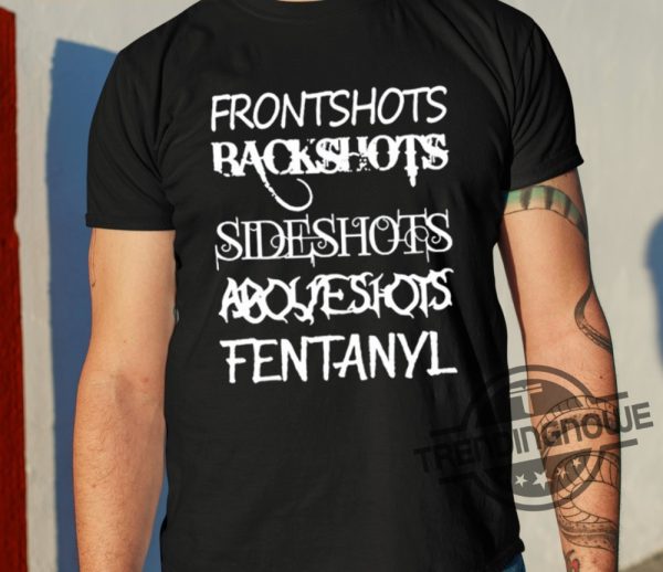 Frontshots Backshots Sideshots Aboveshots Fentanyl Shirt trendingnowe 2