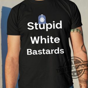 Stupid White Bastards Shirt trendingnowe 2
