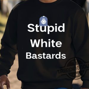 Stupid White Bastards Shirt trendingnowe 3