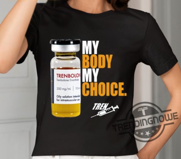 My Body My Choice Trenbolone Shirt trendingnowe 1