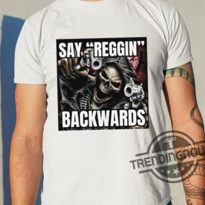 Say Reggin Backwards Shirt trendingnowe 2