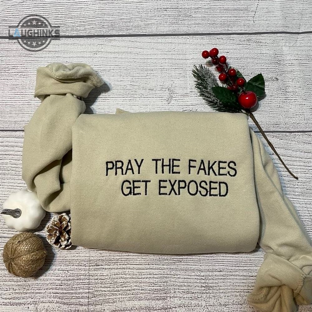 Pray The Fake Get Exposed Embroidered Sweatshirt Womens Embroidered Sweatshirts Tshirt Sweatshirt Hoodie Trending Embroidery Tee Gift