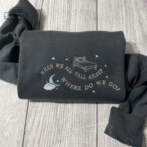 when we all fall a sleep where so we go custom embroidered sweatshirt womens embroidered sweatshirts tshirt sweatshirt hoodie trending embroidery tee gift laughinks 1