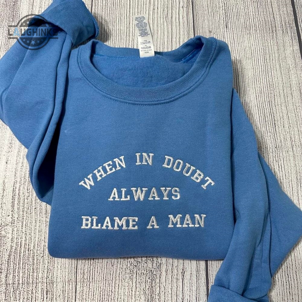 When In Doubt Always Blame A Man Womens Embroidered Sweatshirts Tshirt Sweatshirt Hoodie Trending Embroidery Tee Gift