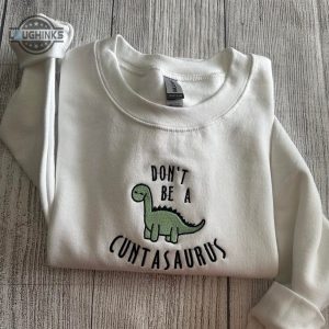 dont be a cuntasaurus embroidered sweatshirt womens embroidered sweatshirts tshirt sweatshirt hoodie trending embroidery tee gift laughinks 1 1