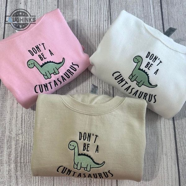 dont be a cuntasaurus embroidered sweatshirt womens embroidered sweatshirts tshirt sweatshirt hoodie trending embroidery tee gift laughinks 1 2