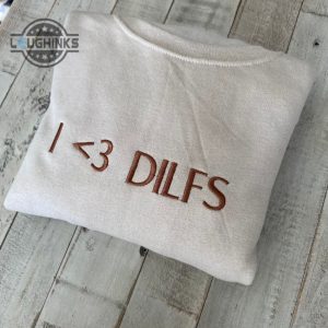 i love dilfs embroidered crewneckembroidered crewneck hot dads embroidery tshirt sweatshirt hoodie gift laughinks 1 1