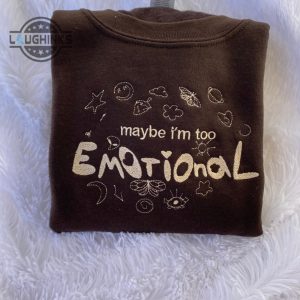 maybe i am too emotional embroidered crewneck cute vintage sweatshirt trendy crewneck embroidery tshirt sweatshirt hoodie gift laughinks 1 1