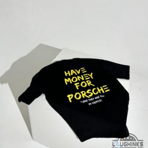 porsche graphic tee shirt sweatshirt hoodie mens womens 2 sided have money for porsche but they are all in crypto funny shirts gift for car guys drivers racers laughinks 1