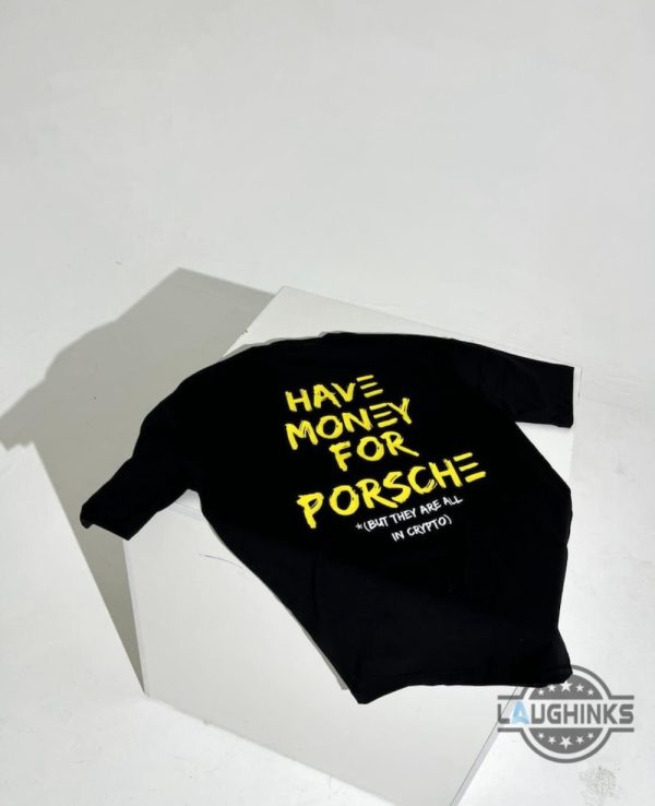 porsche graphic tee shirt sweatshirt hoodie mens womens 2 sided have money for porsche but they are all in crypto funny shirts gift for car guys drivers racers laughinks 1