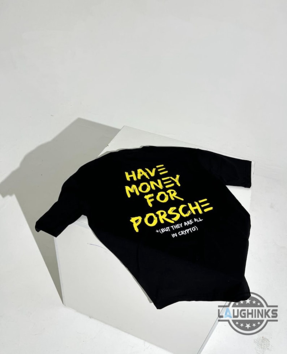 Porsche Graphic Tee Shirt Sweatshirt Hoodie Mens Womens 2 Sided Have Money For Porsche But They Are All In Crypto Funny Shirts Gift For Car Guys Drivers Racers