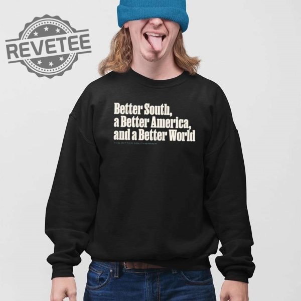 Better South A Better America And A Better World Shirt Unique Better South A Better America And A Better World Hoodie Sweatshirt revetee 3