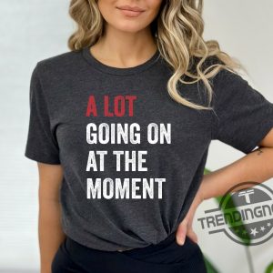 A Lot Going On At The Moment Shirt A Lot Going On Shirt Concert Shirt Fan Shirt For Tay Concert trendingnowe 2