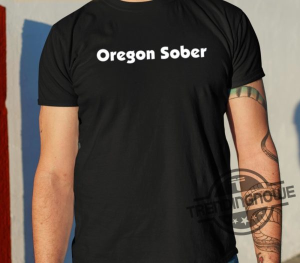 Oregon Sober Classic Shirt trendingnowe 2