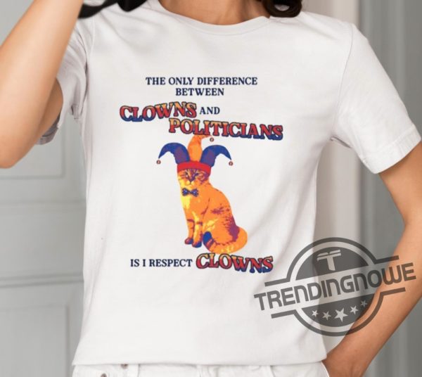 The Only Difference Between Clowns And Politicians Is I Respect Clowns Shirt trendingnowe 1