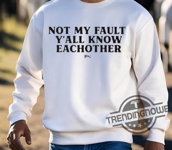 Not My Fault Yall Know Eachother Shirt trendingnowe 3