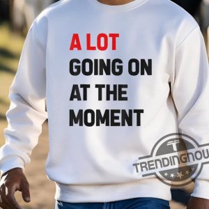 Taylor A Lot Going On At The Moment Shirt trendingnowe 3