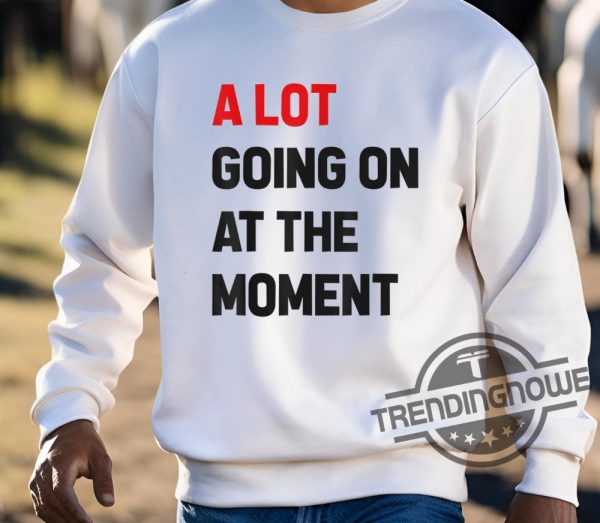 Taylor A Lot Going On At The Moment Shirt trendingnowe 3