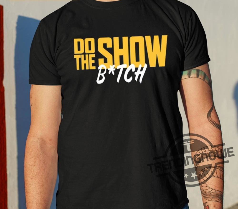 Do The Show Bitch Shirt trendingnowe 1